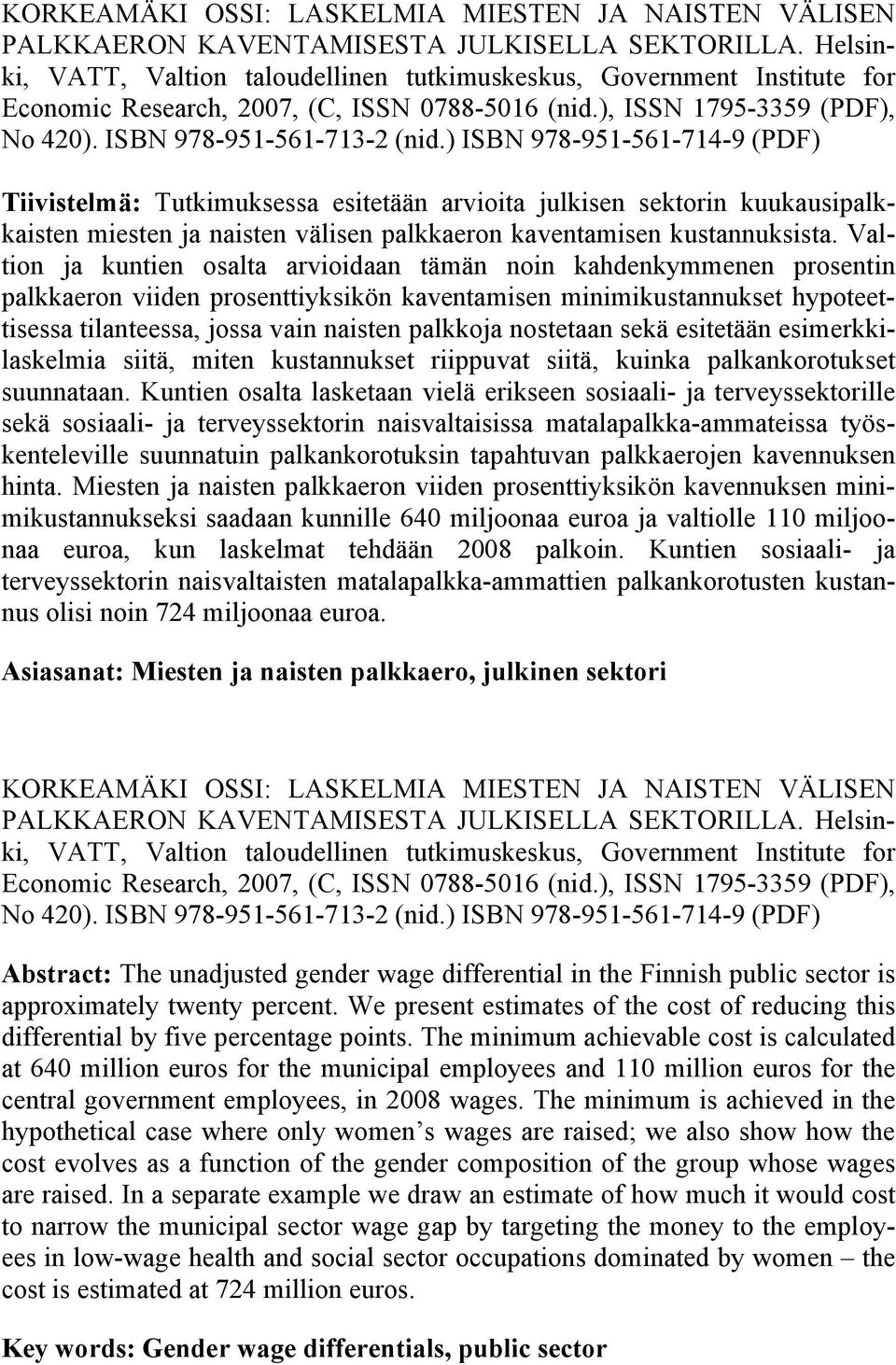 ) ISBN 978-951-561-714-9 (PDF) Tiivistelmä: Tutkimuksessa esitetään arvioita julkisen sektorin kuukausipalkkaisten miesten ja naisten välisen palkkaeron kaventamisen kustannuksista.