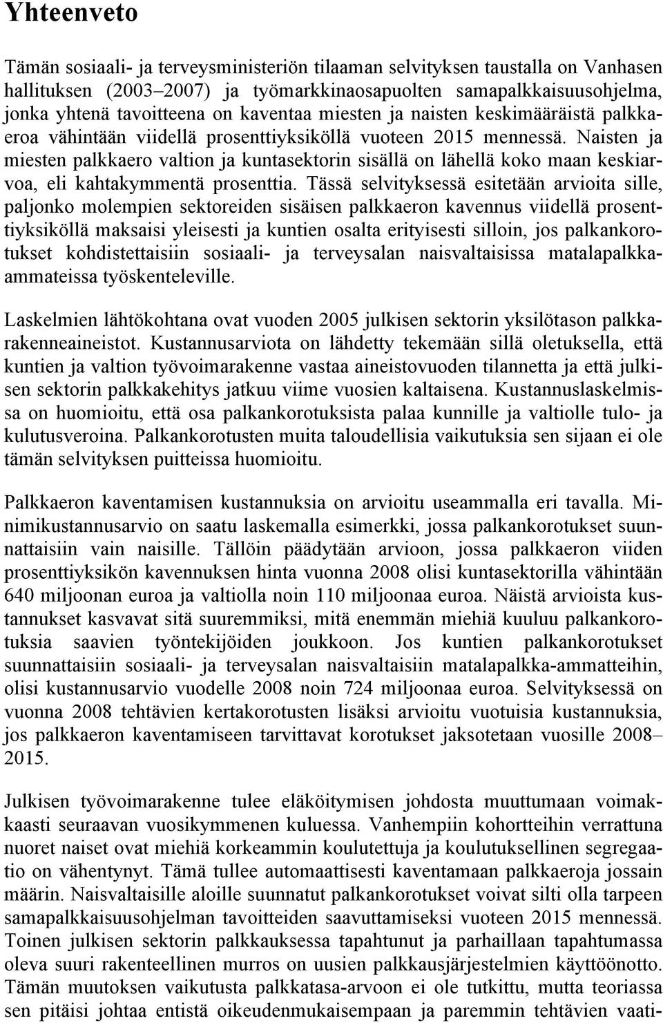 Naisten ja miesten palkkaero valtion ja kuntasektorin sisällä on lähellä koko maan keskiarvoa, eli kahtakymmentä prosenttia.