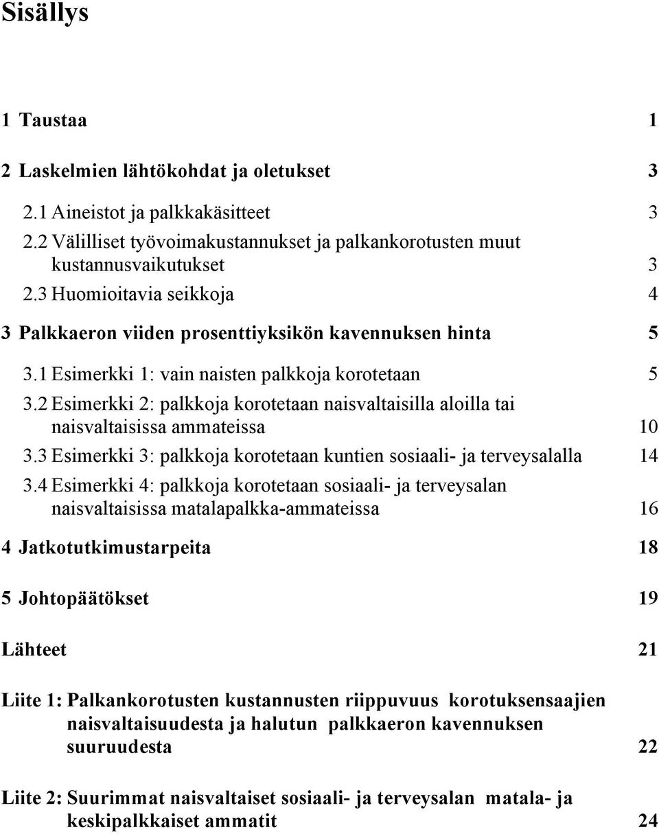 2 Esimerkki 2: palkkoja korotetaan naisvaltaisilla aloilla tai naisvaltaisissa ammateissa 10 3.3 Esimerkki 3: palkkoja korotetaan kuntien sosiaali- ja terveysalalla 14 3.