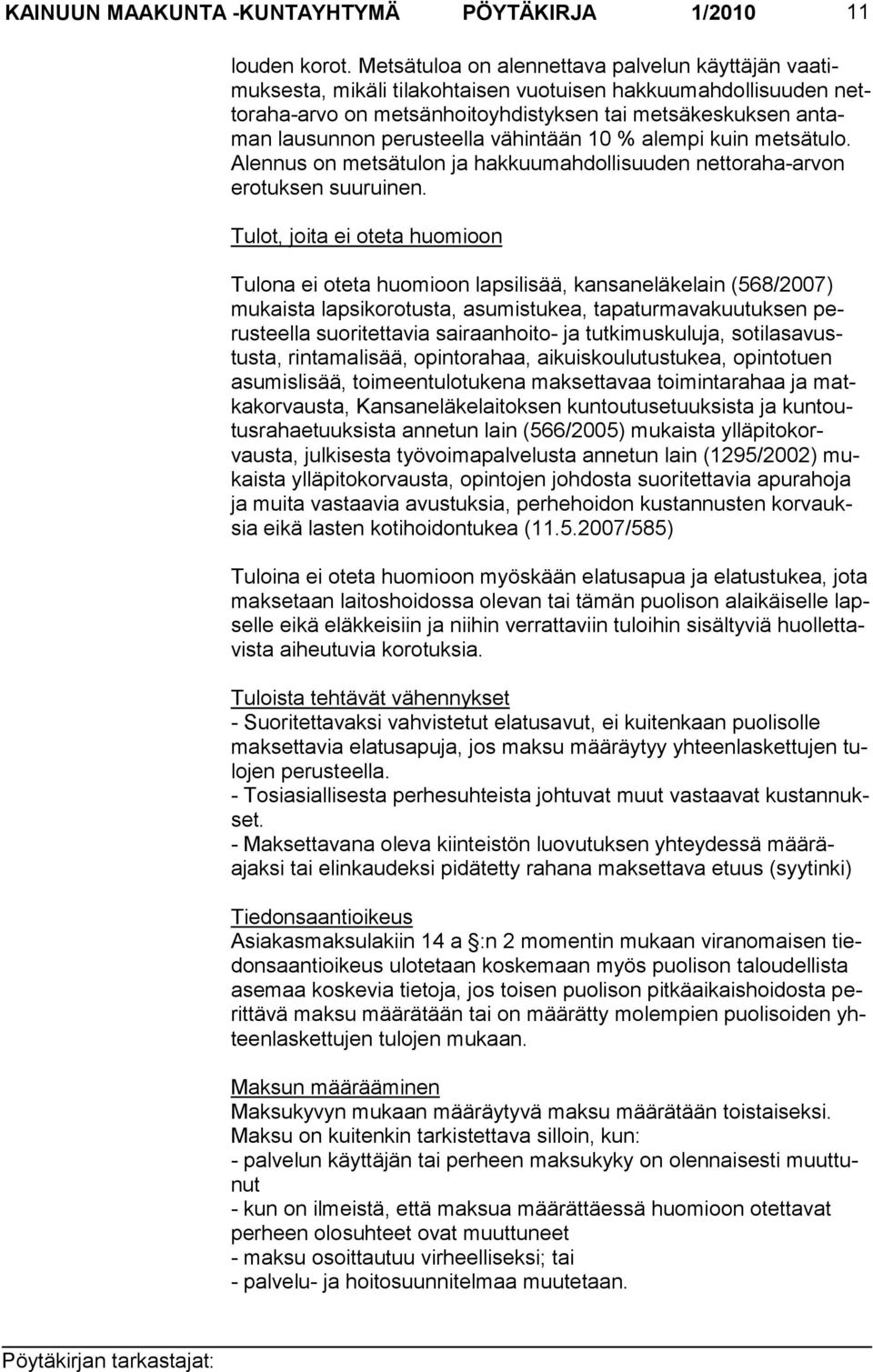 rusteella vä hintään 10 % alempi kuin met sätulo. Alen nus on metsätulon ja hakkuu mahdollisuu den nettoraha-arvon erotuksen suuruinen.