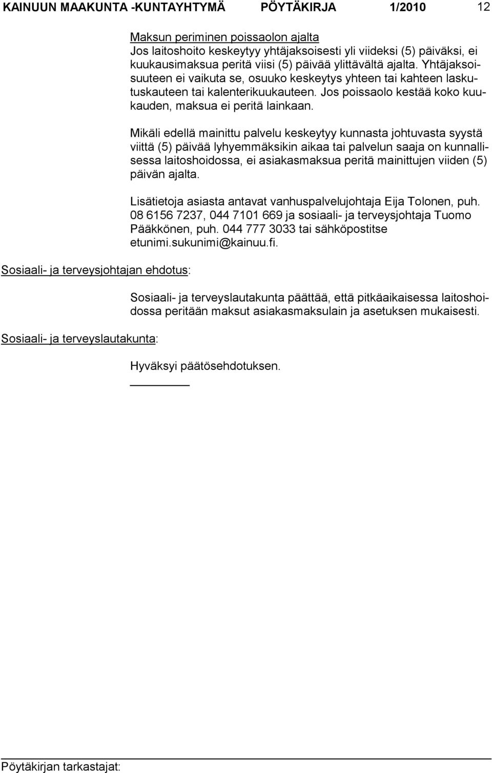 Yhtäjak soisuuteen ei vaikuta se, osuuko keskeytys yhteen tai kahteen laskutuskauteen tai ka lenterikuukauteen. Jos poissaolo kestää ko ko kuukauden, maksua ei peritä lainkaan.