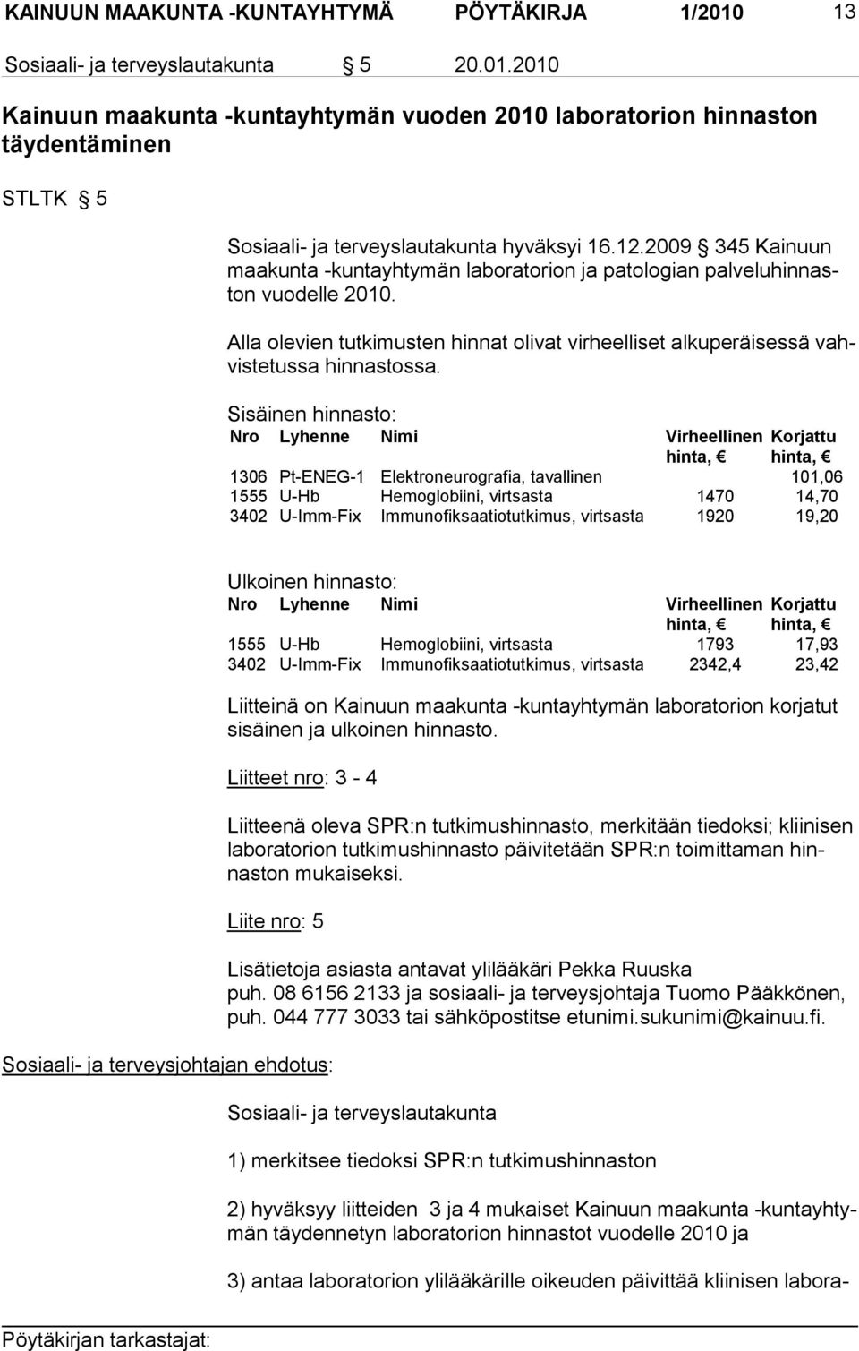 Sisäinen hinnasto: Nro Lyhenne Nimi Virheelli nen hinta, Korjattu hinta, 1306 Pt-ENEG-1 Elektroneurografia, tavalli nen 101,06 1555 U-Hb Hemoglobiini, virtsasta 1470 14,70 3402 U-Imm-Fix