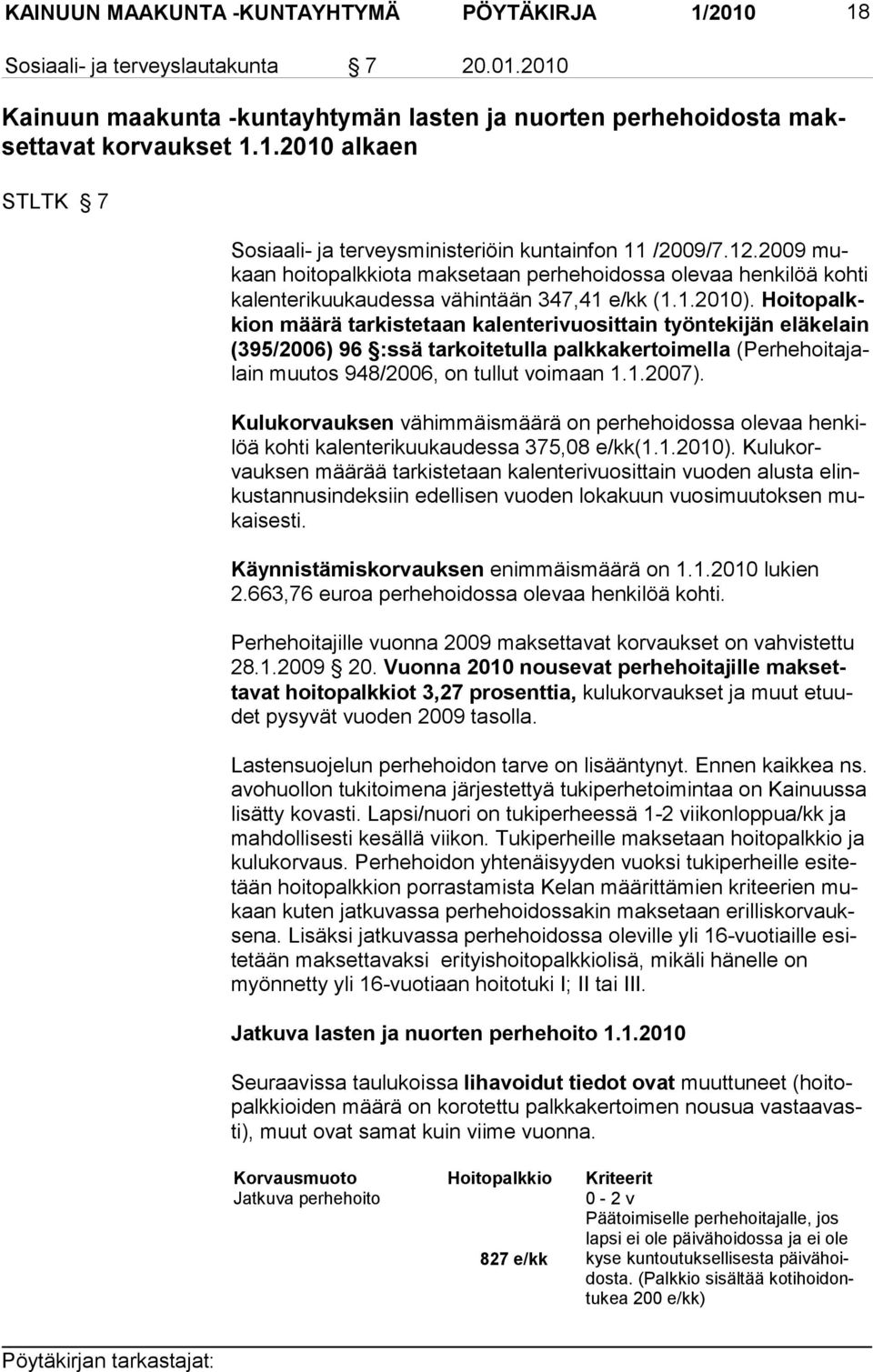 Hoitopalkkion mää rä tarkistetaan kalenterivuosittain työnteki jän eläkelain (395/2006) 96 :ssä tarkoite tulla palkkaker toimella (Perhehoitajalain muutos 948/2006, on tullut voimaan 1.1.2007).