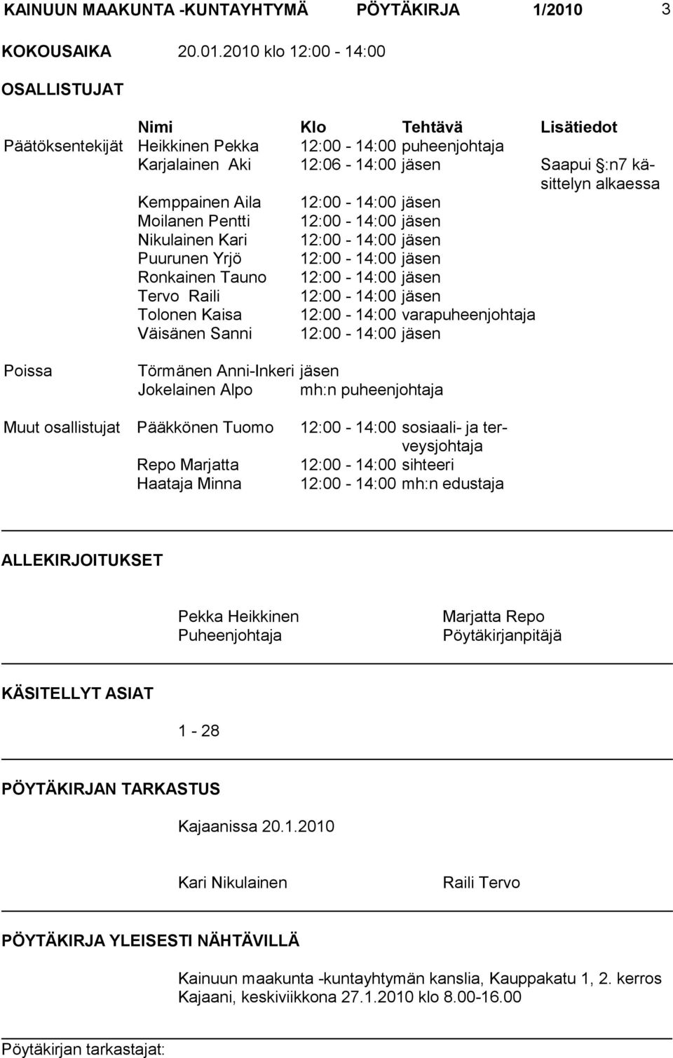 2010 klo 12:00-14:00 OSALLISTUJAT Nimi Klo Tehtävä Lisätiedot Päätöksentekijät Heikkinen Pekka 12:00-14:00 puheenjohtaja Karjalainen Aki 12:06-14:00 jäsen Saapui :n7 käsittelyn alkaessa Kemppainen