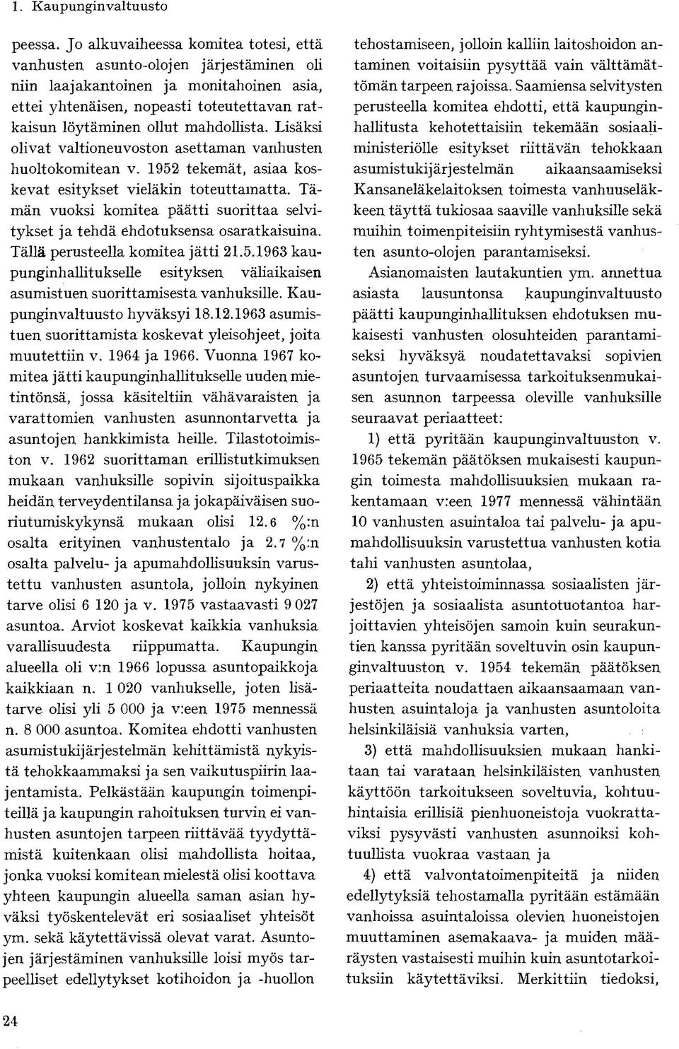 mahdollista. Lisäksi olivat valtioneuvoston asettaman vanhusten huoltokomitean v. 1952 tekemät, asiaa koskevat esitykset vieläkin toteuttamatta.