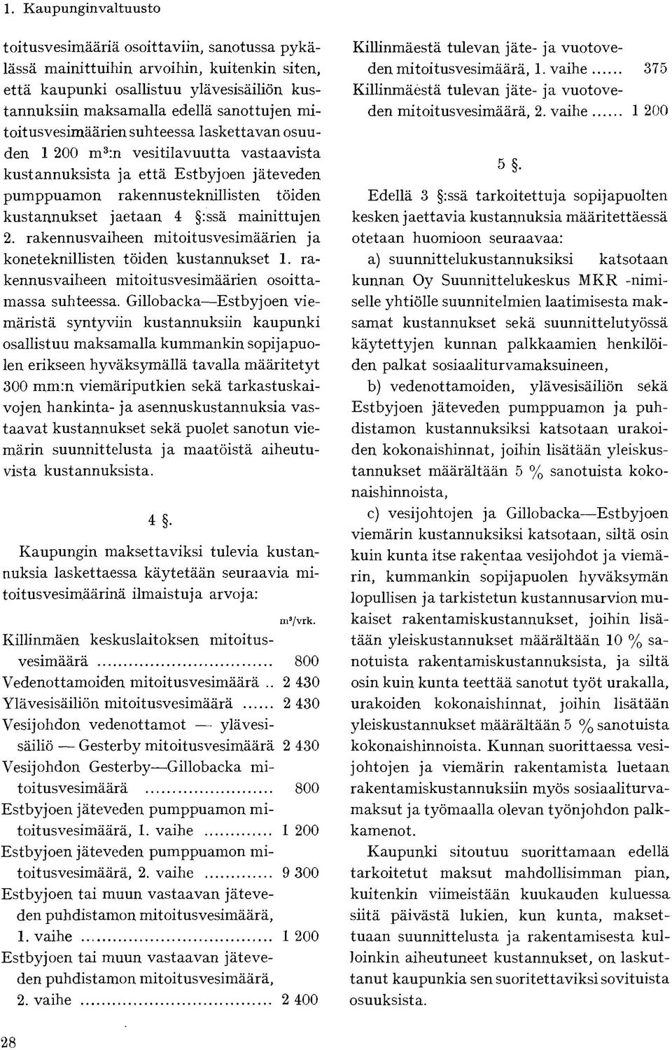 rakennusvaiheen mitoitusvesimäärien ja koneteknillisten töiden kustannukset 1. rakennusvaiheen mitoitusvesimäärien osoittamassa suhteessa.