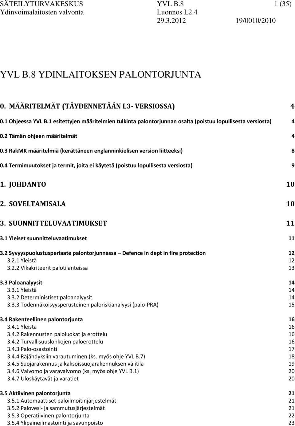 3 RakMK määritelmiä (kerättäneen englanninkielisen version liitteeksi) 8 0.4 Termimuutokset ja termit, joita ei käytetä (poistuu lopullisesta versiosta) 9 1. JOHDANTO 10 2. SOVELTAMISALA 10 3.