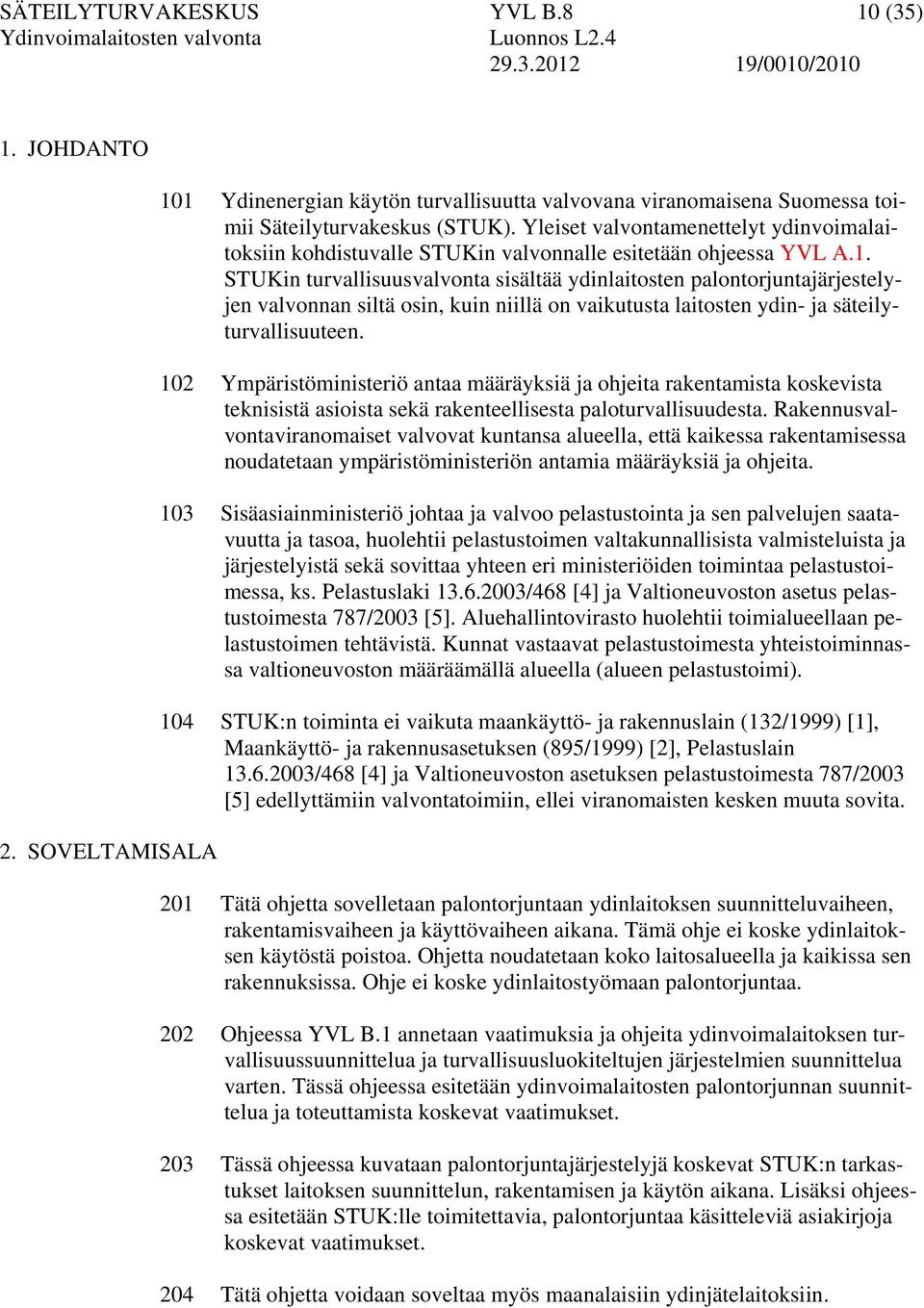 STUKin turvallisuusvalvonta sisältää ydinlaitosten palontorjuntajärjestelyjen valvonnan siltä osin, kuin niillä on vaikutusta laitosten ydin- ja säteilyturvallisuuteen.