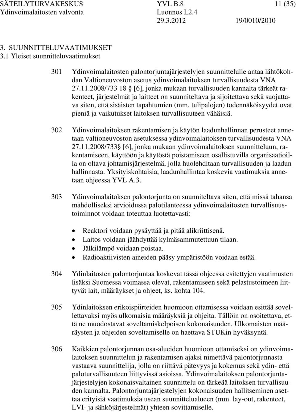 2008/733 18 [6], jonka mukaan turvallisuuden kannalta tärkeät rakenteet, järjestelmät ja laitteet on suunniteltava ja sijoitettava sekä suojattava siten, että sisäisten tapahtumien (mm.