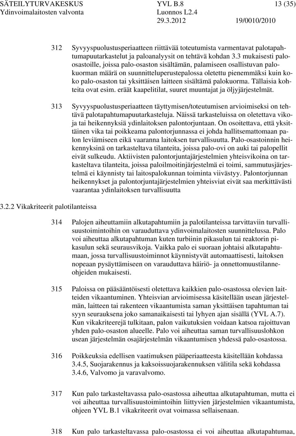 3 mukaisesti paloosastoille, joissa palo-osaston sisältämän, palamiseen osallistuvan palokuorman määrä on suunnitteluperustepalossa oletettu pienemmäksi kuin koko palo-osaston tai yksittäisen