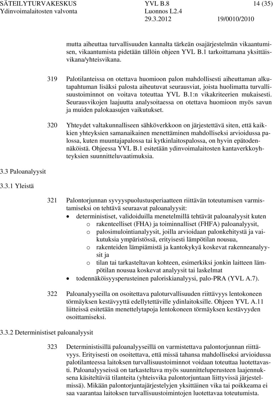 3 Paloanalyysit 3.3.1 Yleistä 3.3.2 Deterministiset paloanalyysit 319 Palotilanteissa on otettava huomioon palon mahdollisesti aiheuttaman alkutapahtuman lisäksi palosta aiheutuvat seurausviat,