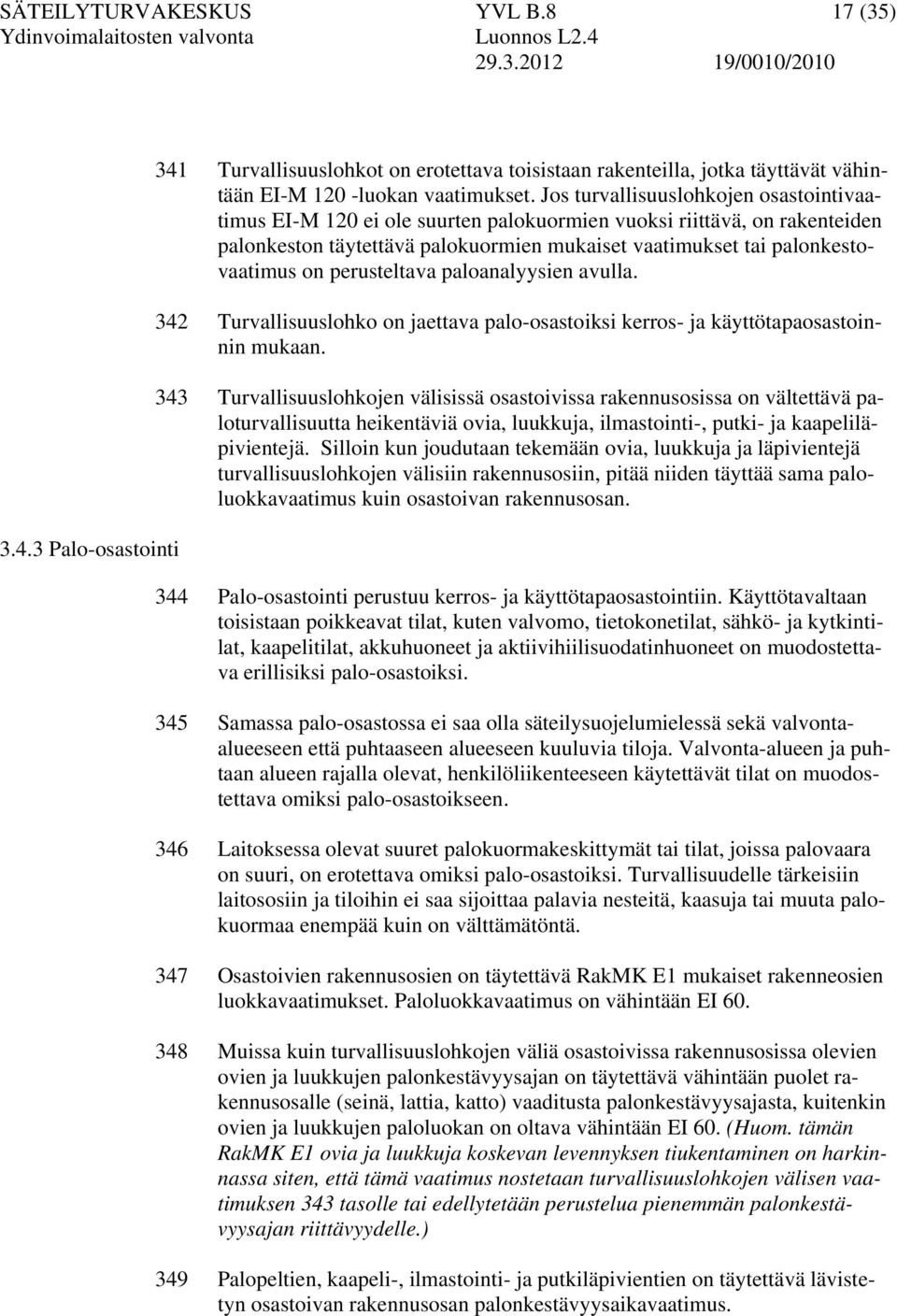 perusteltava paloanalyysien avulla. 342 Turvallisuuslohko on jaettava palo-osastoiksi kerros- ja käyttötapaosastoinnin mukaan.