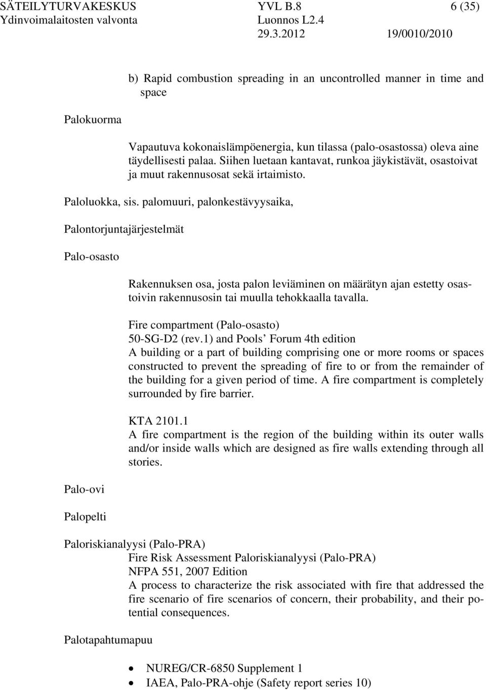 Siihen luetaan kantavat, runkoa jäykistävät, osastoivat ja muut rakennusosat sekä irtaimisto. Paloluokka, sis.