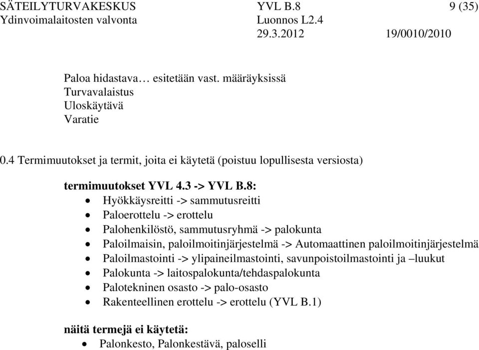 8: Hyökkäysreitti -> sammutusreitti Paloerottelu -> erottelu Palohenkilöstö, sammutusryhmä -> palokunta Paloilmaisin, paloilmoitinjärjestelmä -> Automaattinen