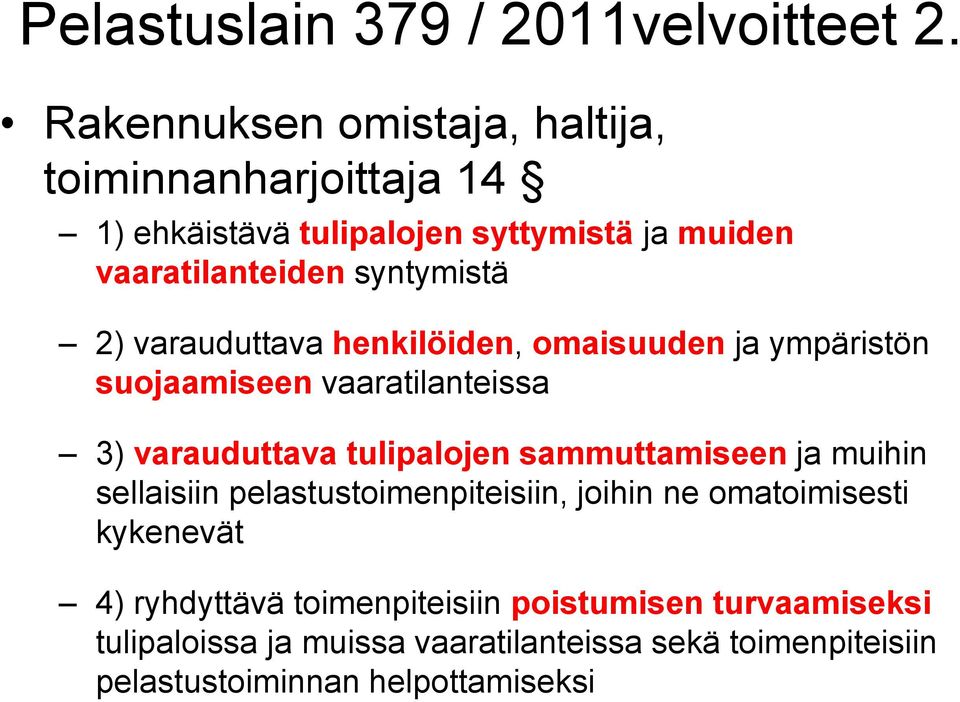 2) varauduttava henkilöiden, omaisuuden ja ympäristön suojaamiseen vaaratilanteissa 3) varauduttava tulipalojen sammuttamiseen ja