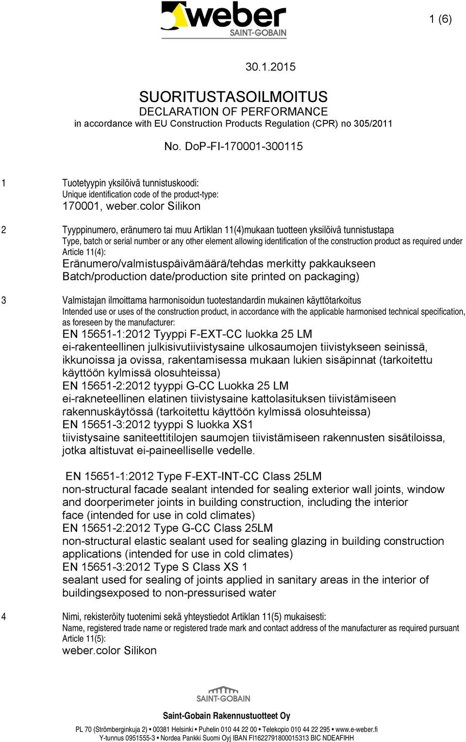 color Silikon 2 Tyyppinumero, eränumero tai muu Artiklan 11(4)mukaan tuotteen yksilöivä tunnistustapa Type, batch or serial number or any other element allowing identification of the construction