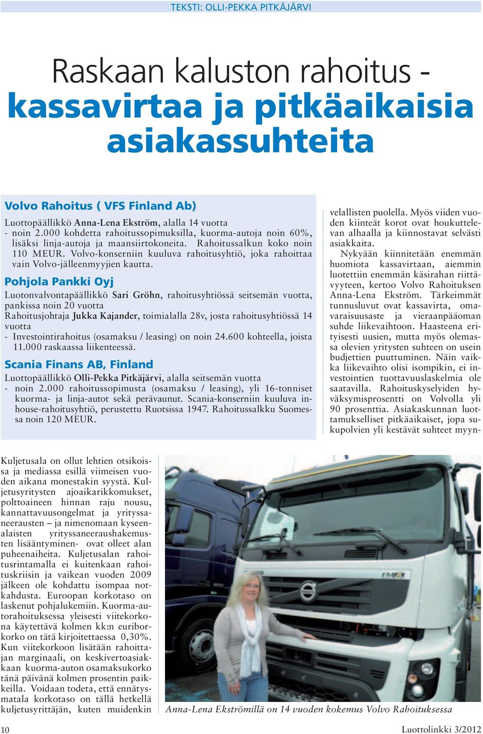 Volvo-konserniin kuuluva rahoitusyhtiö, joka rahoittaa vain Volvo-jälleenmyyjien kautta.