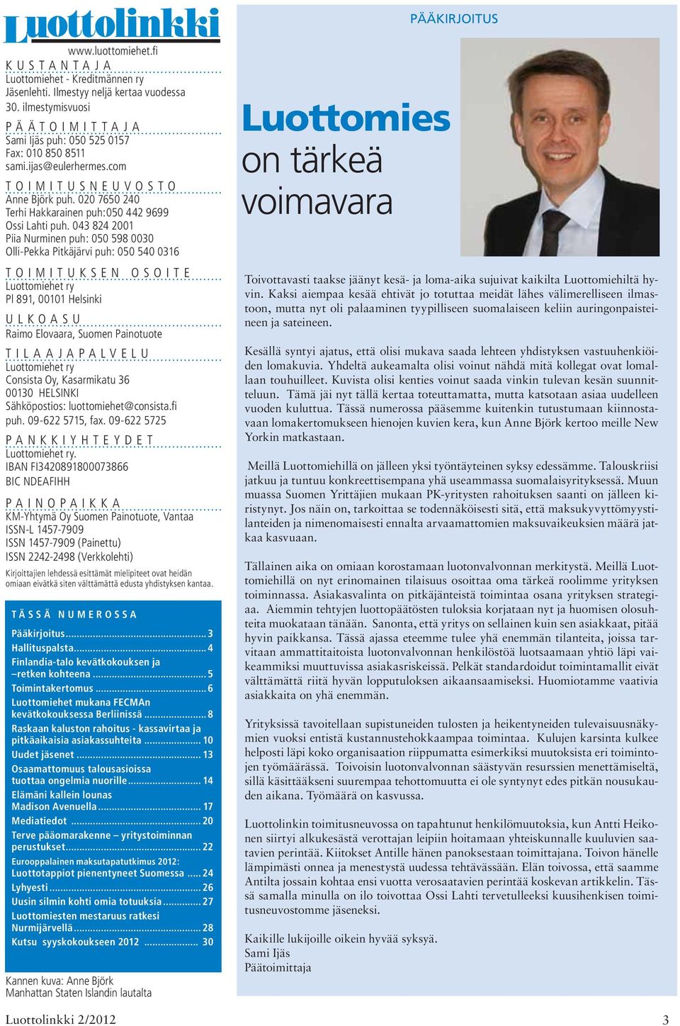 043 824 2001 Piia Nurminen puh: 050 598 0030 Olli-Pekka Pitkäjärvi puh: 050 540 0316 TOIMITUKSEN OSOITE Luottomiehet ry Pl 891, 00101 Helsinki ULKOASU Raimo Elovaara, Suomen Painotuote TILAAJAPALVELU