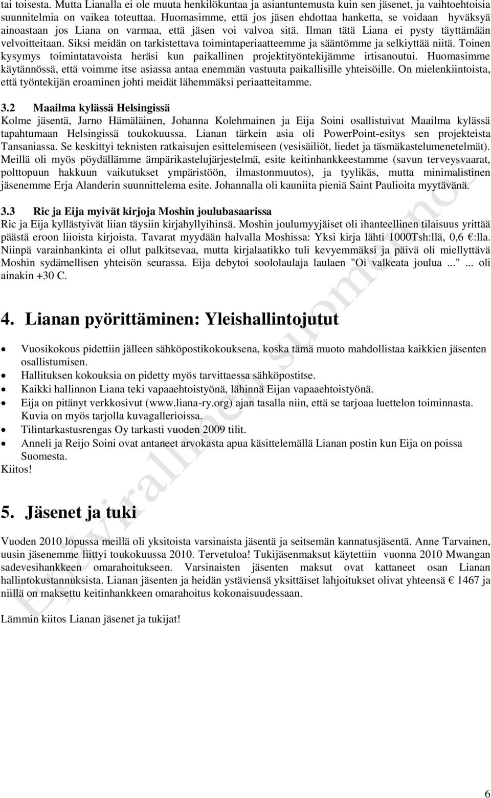 Siksi meidän on tarkistettava toimintaperiaatteemme ja sääntömme ja selkiyttää niitä. Toinen kysymys toimintatavoista heräsi kun paikallinen projektityöntekijämme irtisanoutui.