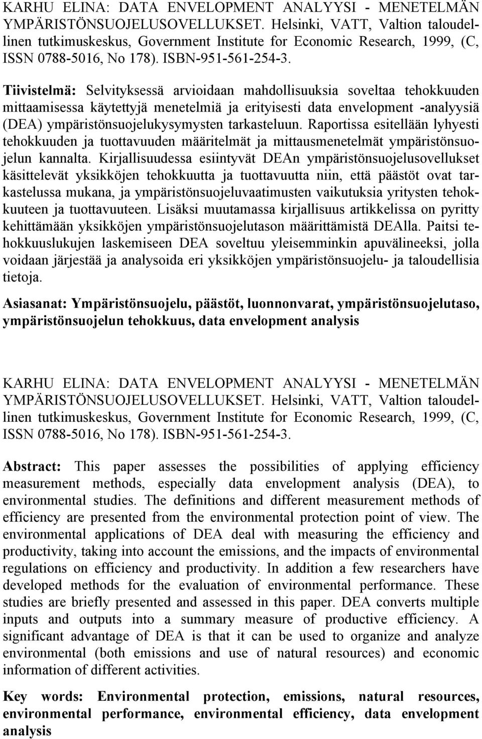 Tiivistelmä: Selvityksessä arvioidaan mahdollisuuksia soveltaa tehokkuuden mittaamisessa käytettyjä menetelmiä ja erityisesti data envelopment -analyysiä (DEA) ympäristönsuojelukysymysten