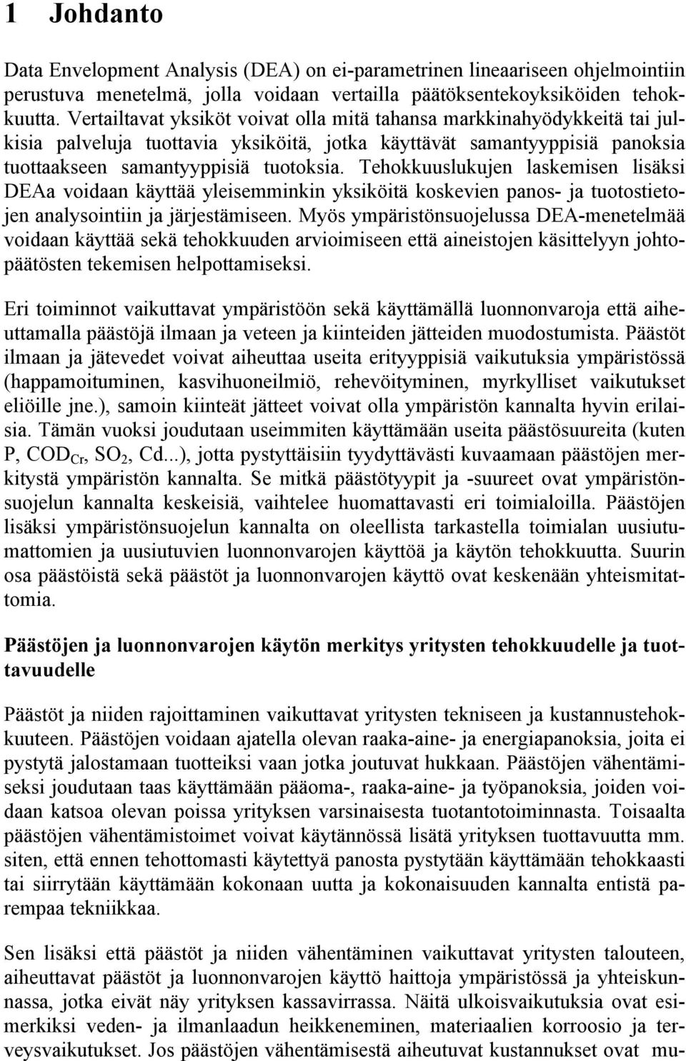 Tehokkuuslukujen laskemisen lisäksi DEAa voidaan käyttää yleisemminkin yksiköitä koskevien panos- ja tuotostietojen analysointiin ja järjestämiseen.