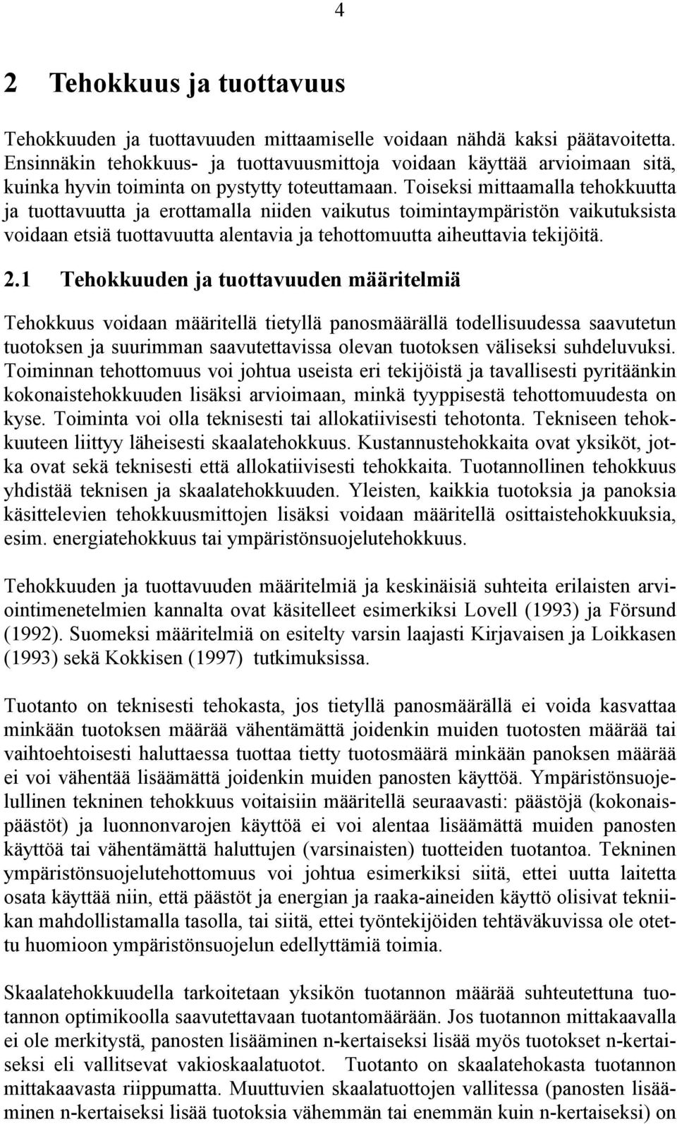 Toiseksi mittaamalla tehokkuutta ja tuottavuutta ja erottamalla niiden vaikutus toimintaympäristön vaikutuksista voidaan etsiä tuottavuutta alentavia ja tehottomuutta aiheuttavia tekijöitä. 2.