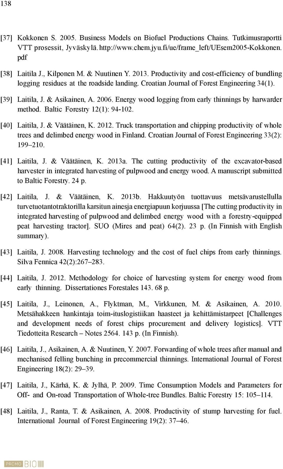 2006. Energy wood logging from early thinnings by harwarder method. Baltic Forestry 12(1): 94-102. [40] Laitila, J. & Väätäinen, K. 2012.