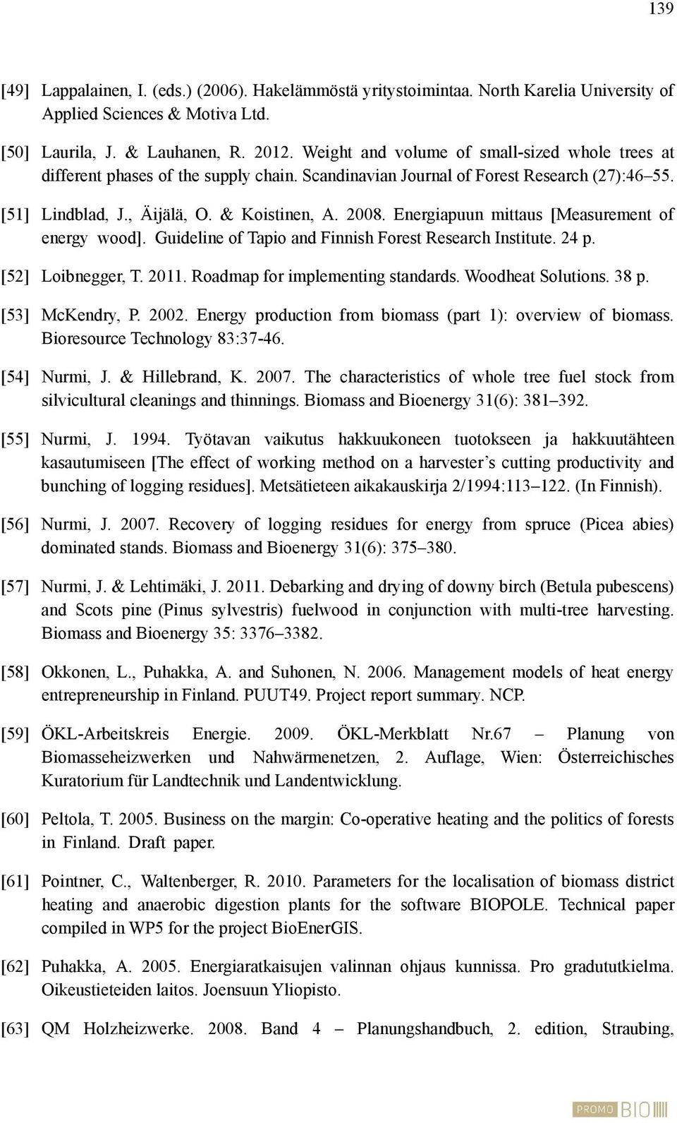 Energiapuun mittaus [Measurement of energy wood]. Guideline of Tapio and Finnish Forest Research Institute. 24 p. [52] Loibnegger, T. 2011. Roadmap for implementing standards. Woodheat Solutions.