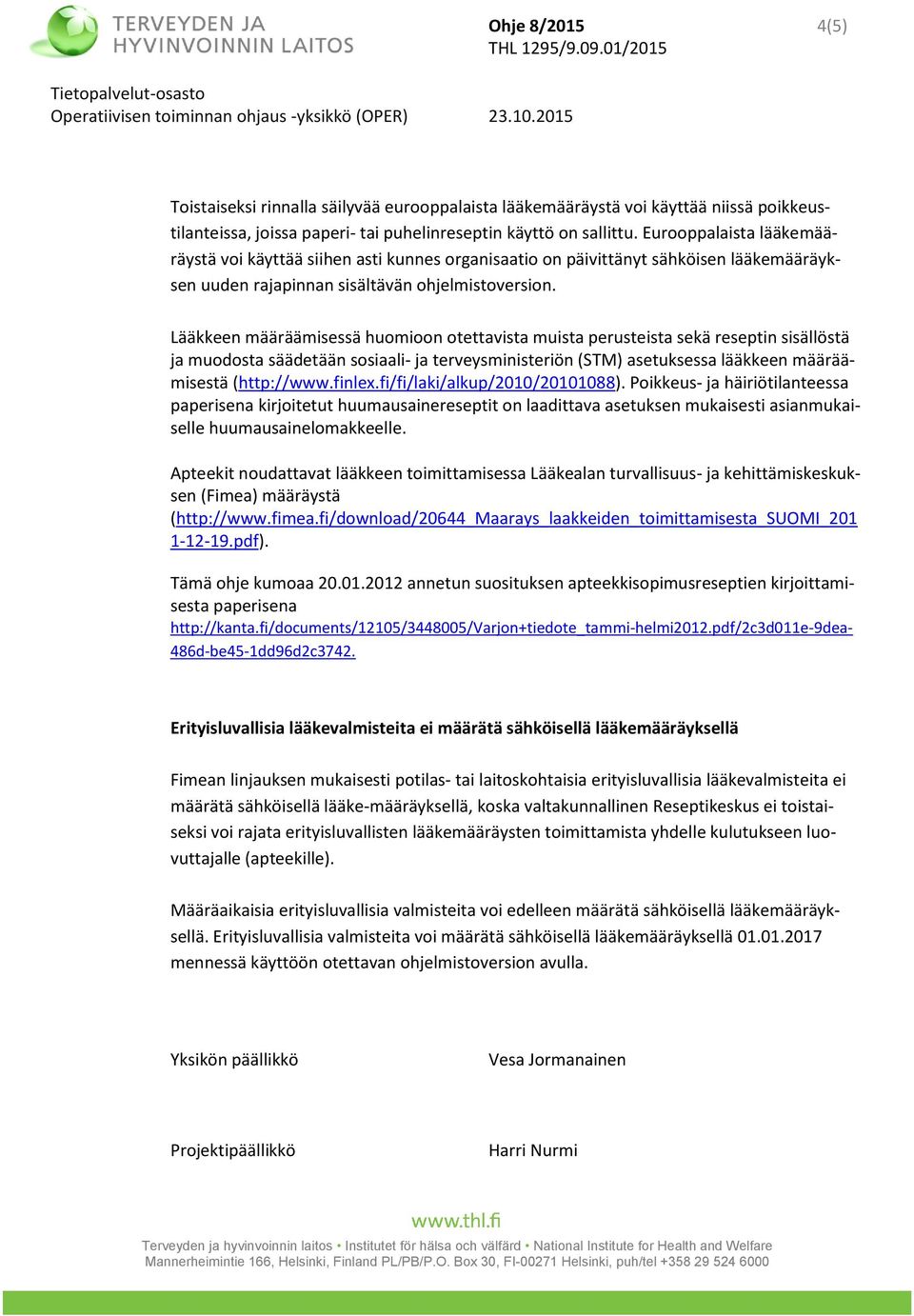 Lääkkeen määräämisessä huomioon otettavista muista perusteista sekä reseptin sisällöstä ja muodosta säädetään sosiaali- ja terveysministeriön (STM) asetuksessa lääkkeen määräämisestä (http://www.