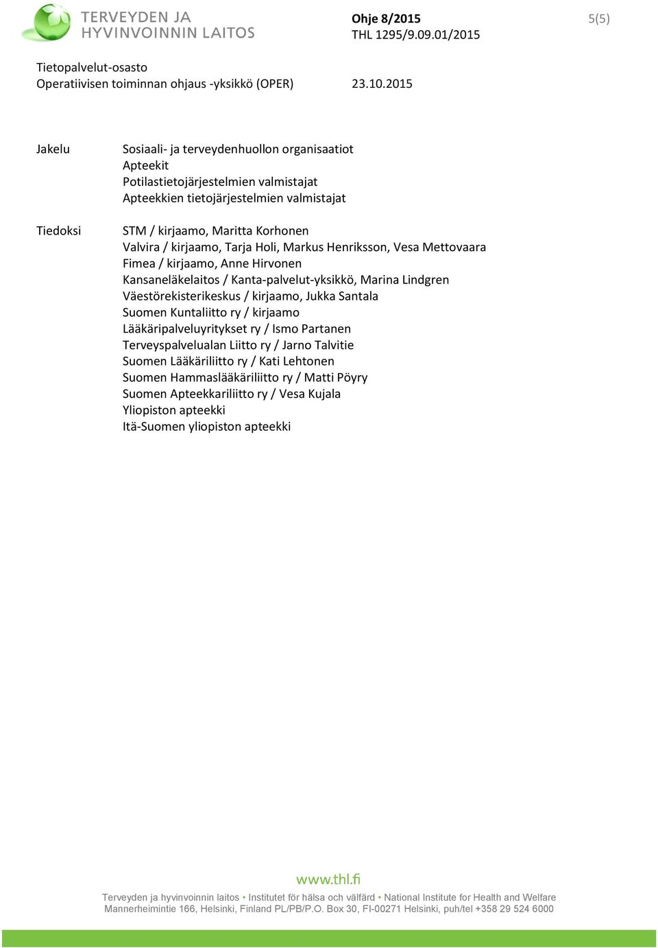 Marina Lindgren Väestörekisterikeskus / kirjaamo, Jukka Santala Suomen Kuntaliitto ry / kirjaamo Lääkäripalveluyritykset ry / Ismo Partanen Terveyspalvelualan Liitto ry /