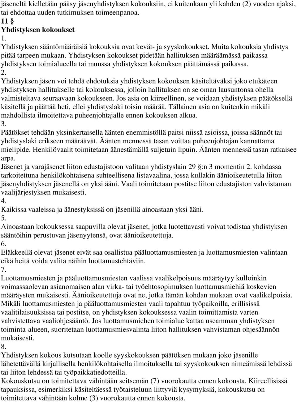 Yhdistyksen kokoukset pidetään hallituksen määräämässä paikassa yhdistyksen toimialueella tai muussa yhdistyksen kokouksen päättämässä paikassa.