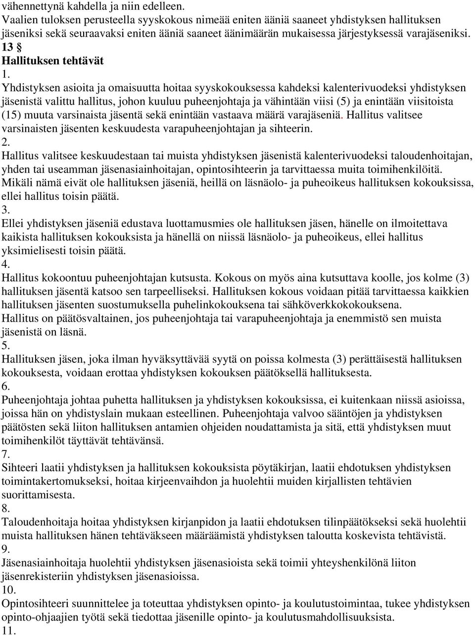 13 Hallituksen tehtävät Yhdistyksen asioita ja omaisuutta hoitaa syyskokouksessa kahdeksi kalenterivuodeksi yhdistyksen jäsenistä valittu hallitus, johon kuuluu puheenjohtaja ja vähintään viisi (5)