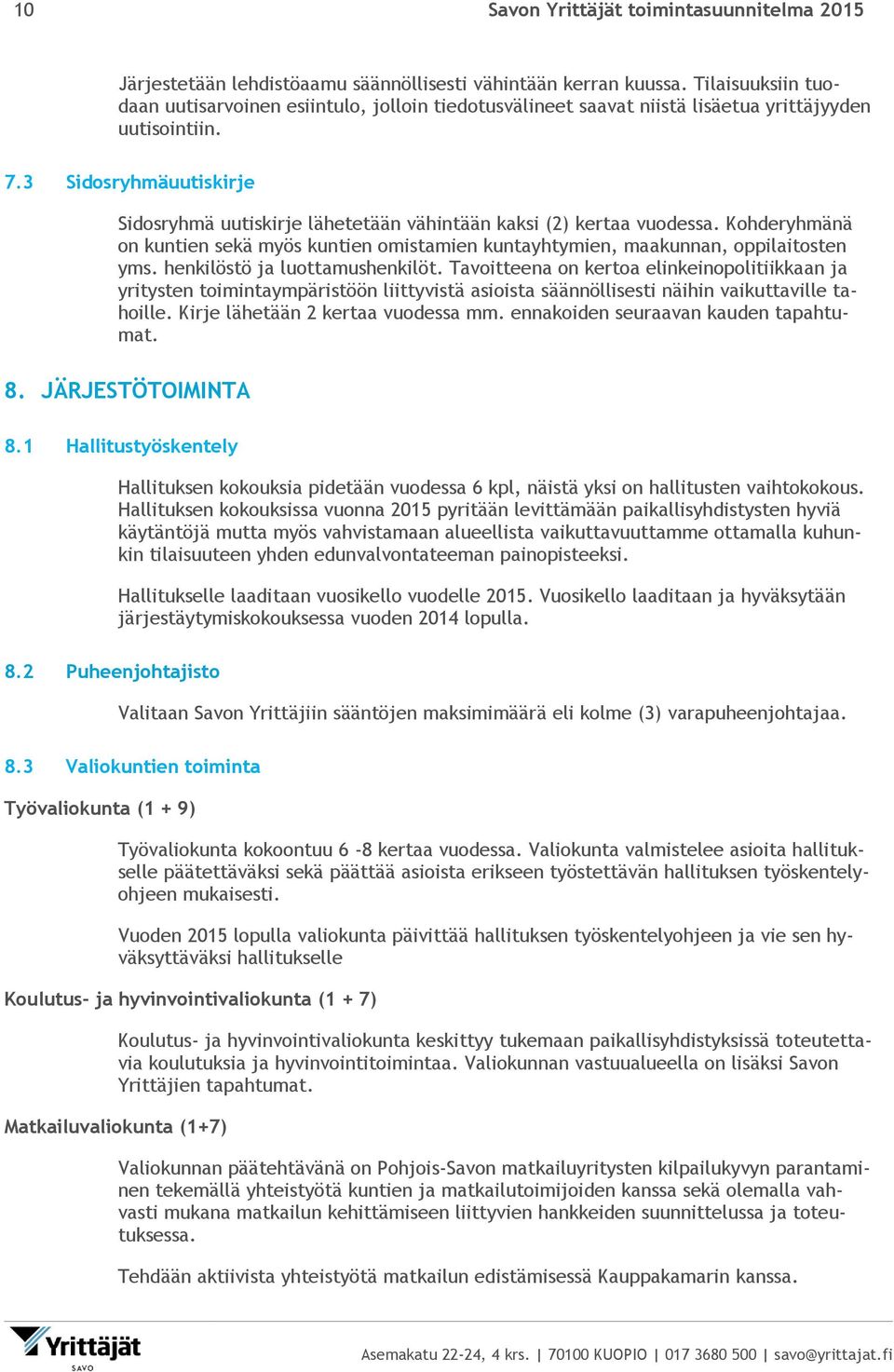 3 Sidosryhmäuutiskirje Sidosryhmä uutiskirje lähetetään vähintään kaksi (2) kertaa vuodessa. Kohderyhmänä on kuntien sekä myös kuntien omistamien kuntayhtymien, maakunnan, oppilaitosten yms.