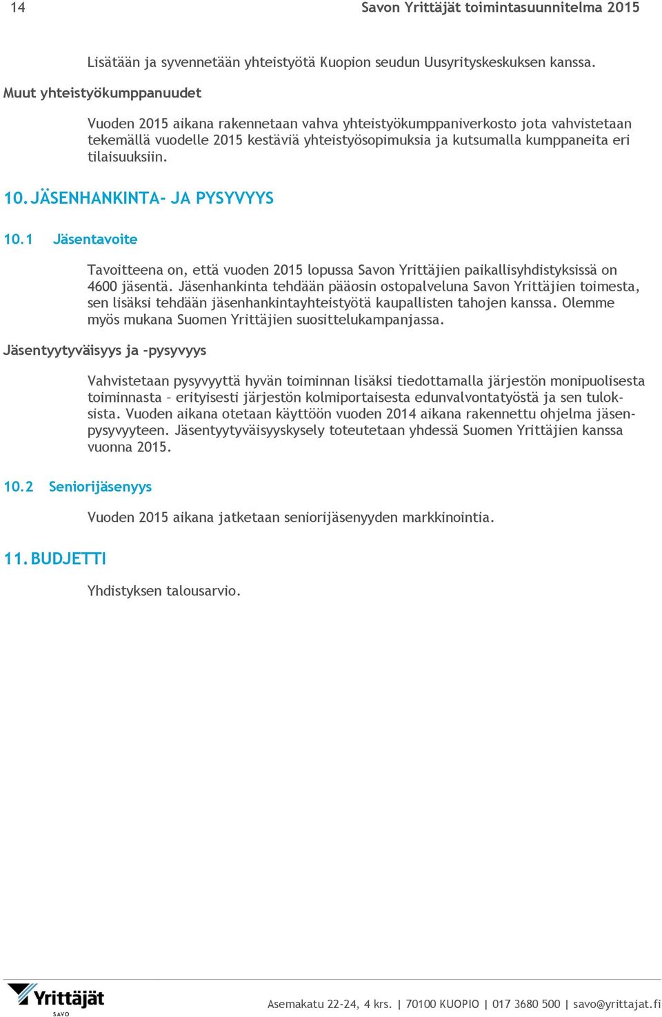 tilaisuuksiin. 10. JÄSENHANKINTA- JA PYSYVYYS 10.1 Jäsentavoite Tavoitteena on, että vuoden 2015 lopussa Savon Yrittäjien paikallisyhdistyksissä on 4600 jäsentä.