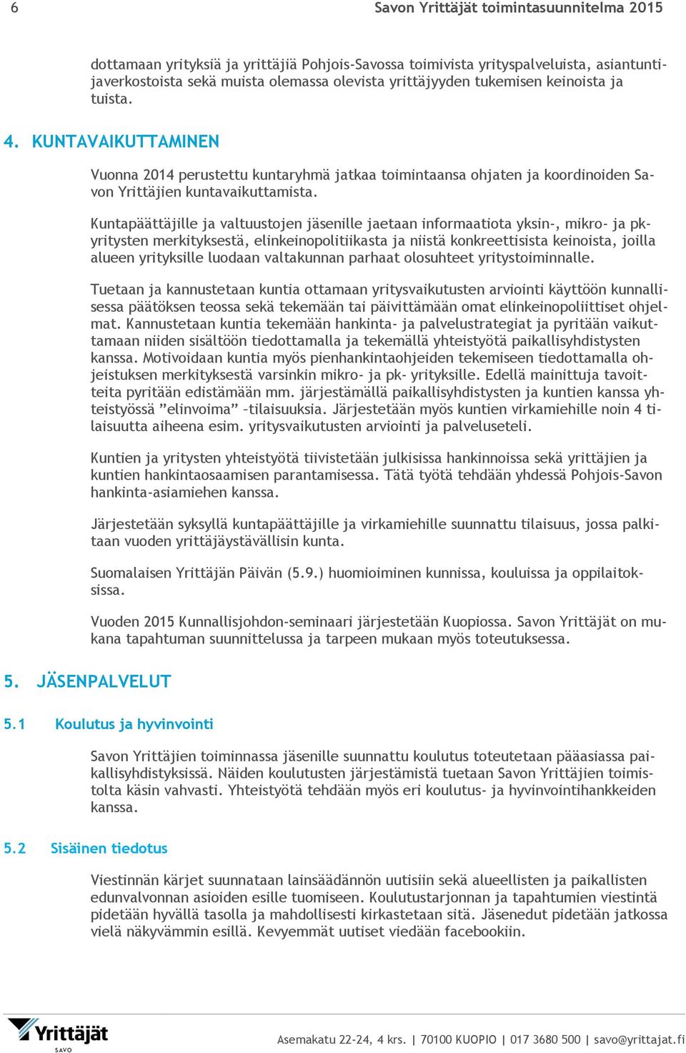 Kuntapäättäjille ja valtuustojen jäsenille jaetaan informaatiota yksin-, mikro- ja pkyritysten merkityksestä, elinkeinopolitiikasta ja niistä konkreettisista keinoista, joilla alueen yrityksille