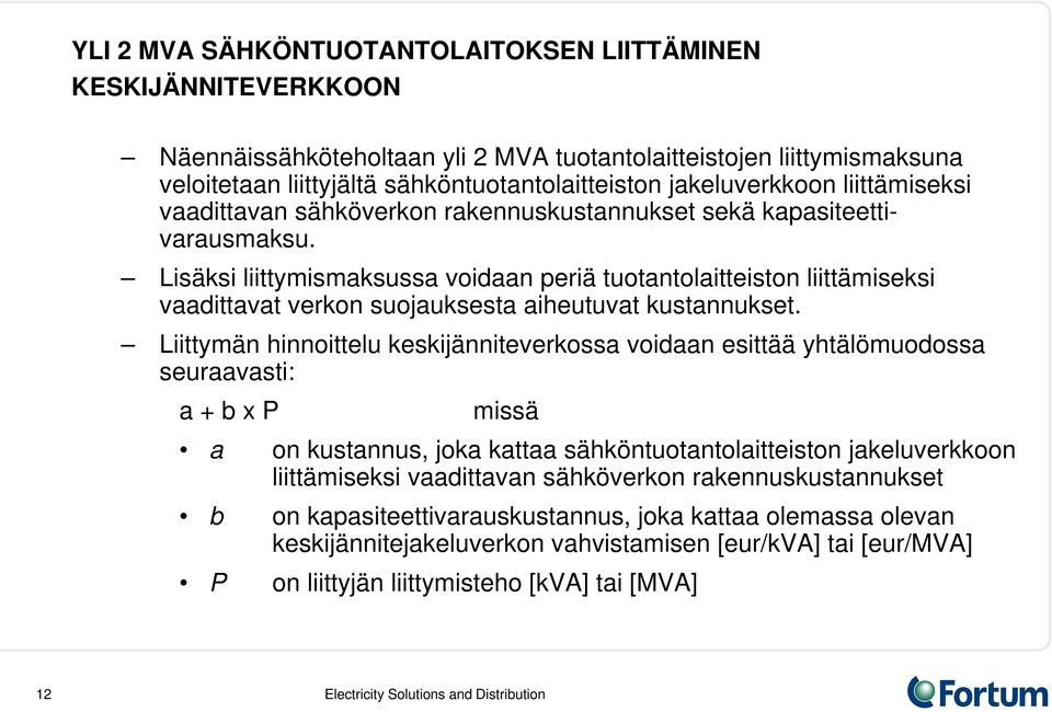 Lisäksi liittymismaksussa voidaan periä tuotantolaitteiston liittämiseksi vaadittavat verkon suojauksesta aiheutuvat kustannukset.