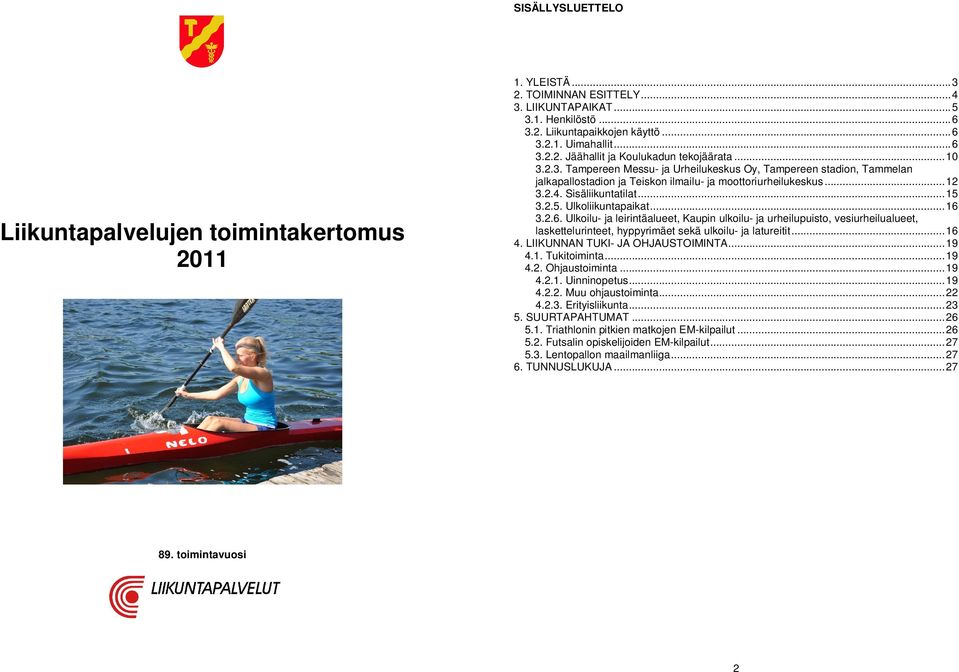 ..16 3.2.6. Ulkoilu- ja leirintäalueet, Kaupin ulkoilu- ja urheilupuisto, vesiurheilualueet, laskettelurinteet, hyppyrimäet sekä ulkoilu- ja latureitit...16 4. LIIKUNNAN TUKI- JA OHJAUSTOIMINTA...19 4.