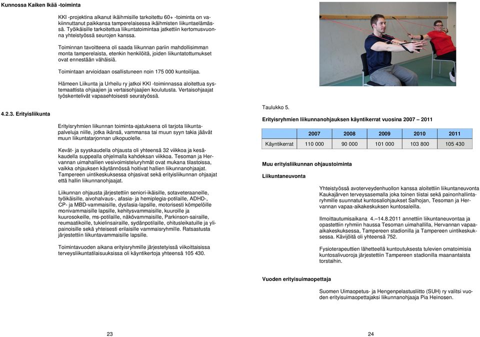 Toiminnan tavoitteena oli saada liikunnan pariin mahdollisimman monta tamperelaista, etenkin henkilöitä, joiden liikuntatottumukset ovat ennestään vähäisiä.