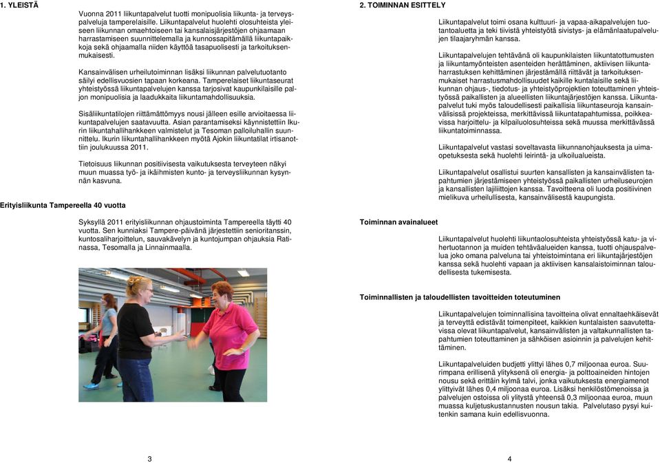 käyttöä tasapuolisesti ja tarkoituksenmukaisesti. Kansainvälisen urheilutoiminnan lisäksi liikunnan palvelutuotanto säilyi edellisvuosien tapaan korkeana.