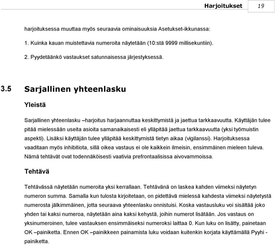 Käyttäjän tulee pitää mielessään useita asioita samanaikaisesti eli ylläpitää jaettua tarkkaavuutta (yksi työmuistin aspekti).