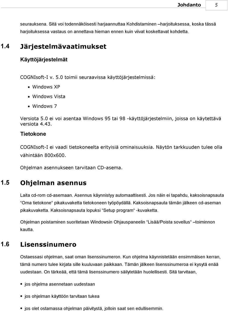 0 ei voi asentaa Windows 95 tai 98 -käyttöjärjestelmiin, joissa on käytettävä versiota 4.43. Tietokone COGNIsoft-I ei vaadi tietokoneelta erityisiä ominaisuuksia.