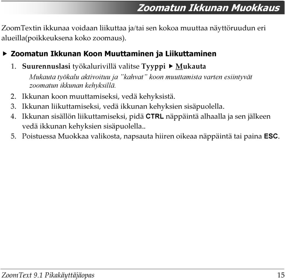 Suurennuslasi työkalurivillä valitse Tyyppi Mukauta Mukauta työkalu aktivoituu ja kahvat koon muuttamista varten esiintyvät zoomatun ikkunan kehyksillä. 2.