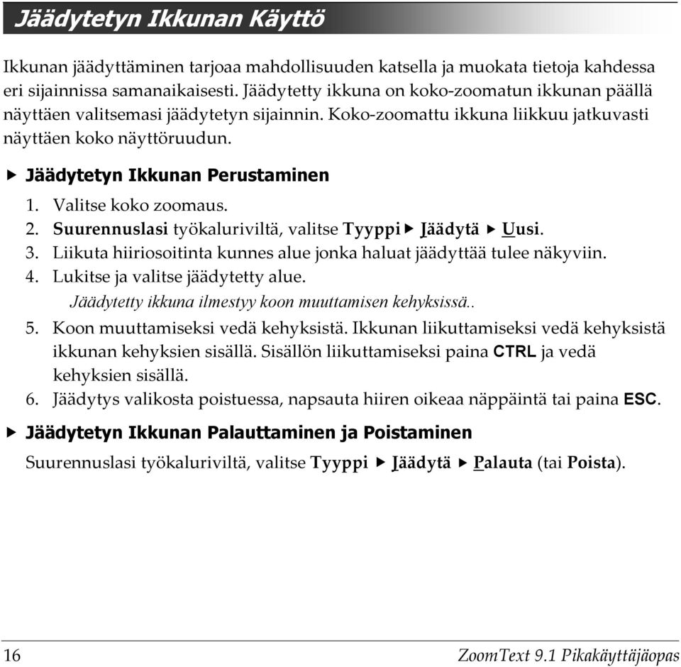 Valitse koko zoomaus. 2. Suurennuslasi työkaluriviltä, valitse Tyyppi Jäädytä Uusi. 3. Liikuta hiiriosoitinta kunnes alue jonka haluat jäädyttää tulee näkyviin. 4. Lukitse ja valitse jäädytetty alue.