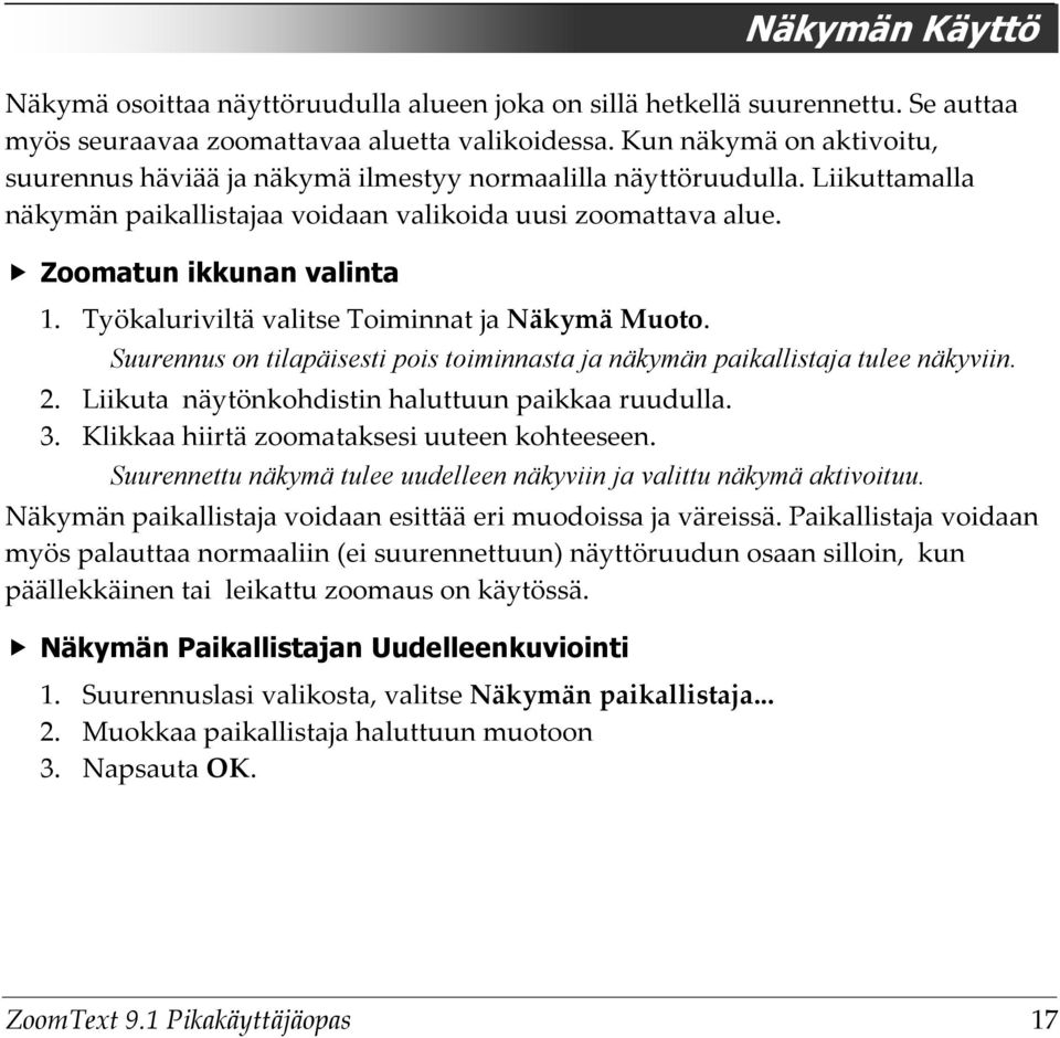 Työkaluriviltä valitse Toiminnat ja Näkymä Muoto. Suurennus on tilapäisesti pois toiminnasta ja näkymän paikallistaja tulee näkyviin. 2. Liikuta näytönkohdistin haluttuun paikkaa ruudulla. 3.