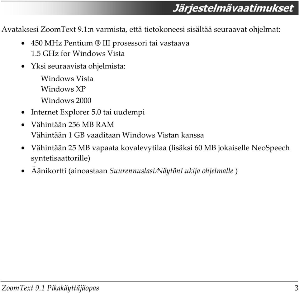 5 GHz for Windows Vista Yksi seuraavista ohjelmista: Windows Vista Windows XP Windows 2000 Internet Explorer 5.