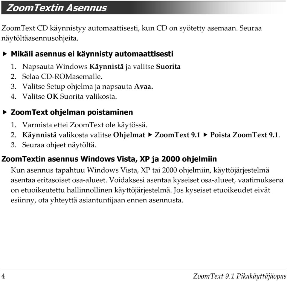 Varmista ettei ZoomText ole käytössä. 2. Käynnistä valikosta valitse Ohjelmat ZoomText 9.1 Poista ZoomText 9.1. 3. Seuraa ohjeet näytöltä.