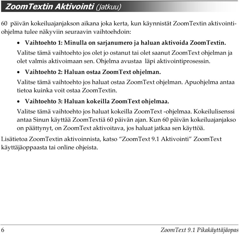 Vaihtoehto 2: Haluan ostaa ZoomText ohjelman. Valitse tämä vaihtoehto jos haluat ostaa ZoomText ohjelman. Apuohjelma antaa tietoa kuinka voit ostaa ZoomTextin.