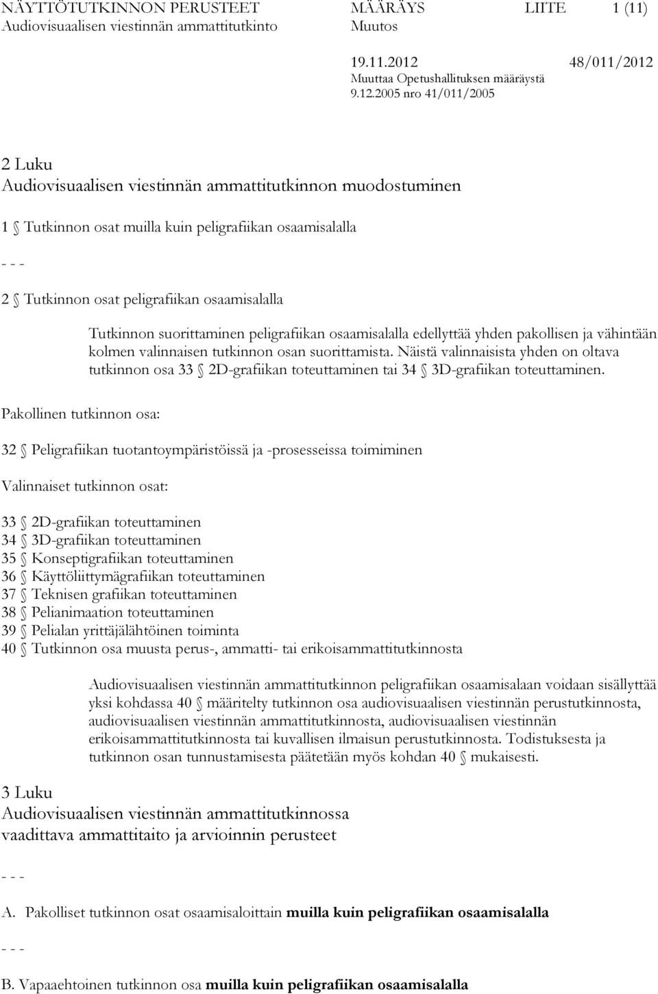 Näistä valinnaisista yhden on oltava tutkinnon osa 33 2D-grafiikan toteuttaminen tai 34 3D-grafiikan toteuttaminen.