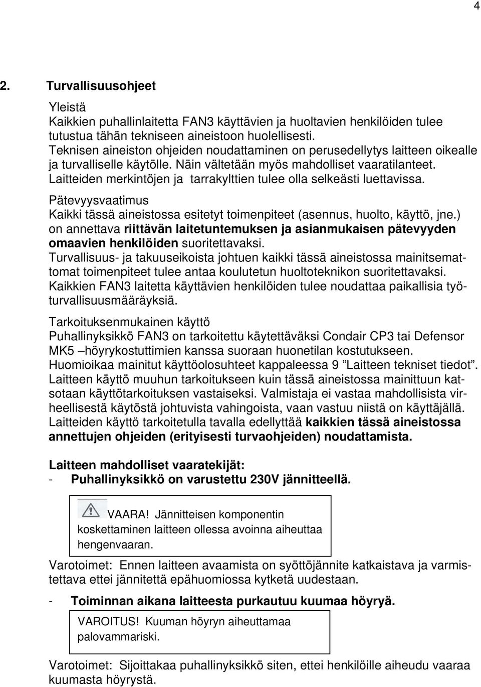 Laitteiden merkintöjen ja tarrakylttien tulee olla selkeästi luettavissa. Pätevyysvaatimus Kaikki tässä aineistossa esitetyt toimenpiteet (asennus, huolto, käyttö, jne.