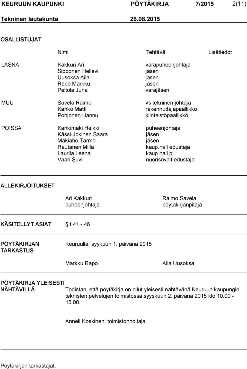 Kanko Matti rakennuttajapäällikkö Pohjonen Hannu kiinteistöpäällikkö POISSA Kankimäki Heikki puheenjohtaja Kässi-Jokinen Saara jäsen Mäkiaho Tarmo jäsen Rautanen Milla kaup.